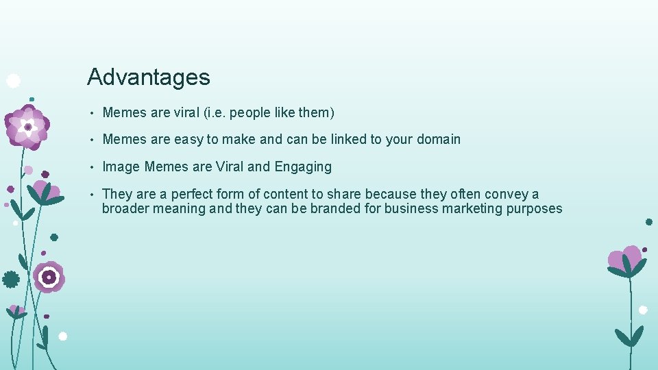 Advantages • Memes are viral (i. e. people like them) • Memes are easy