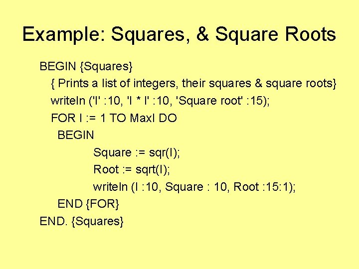 Example: Squares, & Square Roots BEGIN {Squares} { Prints a list of integers, their Example: Squares, & Square Roots BEGIN {Squares} { Prints a list of integers, their