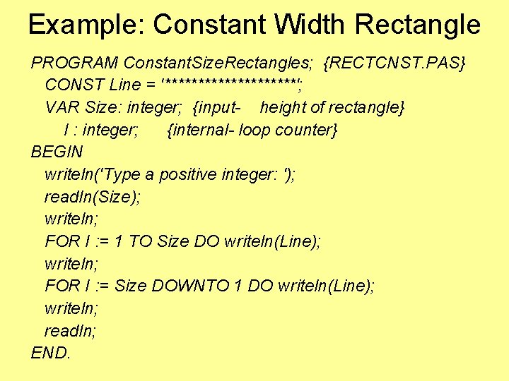 Example: Constant Width Rectangle PROGRAM Constant. Size. Rectangles; {RECTCNST. PAS} CONST Line = '**********'; Example: Constant Width Rectangle PROGRAM Constant. Size. Rectangles; {RECTCNST. PAS} CONST Line = '**********';