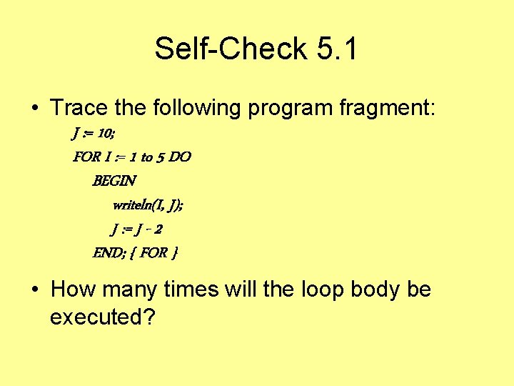 Self-Check 5. 1 • Trace the following program fragment: J : = 10; FOR Self-Check 5. 1 • Trace the following program fragment: J : = 10; FOR