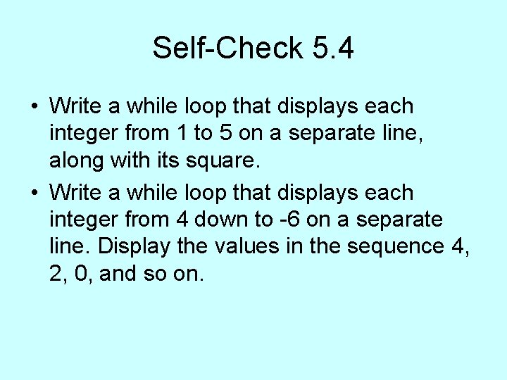 Self-Check 5. 4 • Write a while loop that displays each integer from 1 Self-Check 5. 4 • Write a while loop that displays each integer from 1