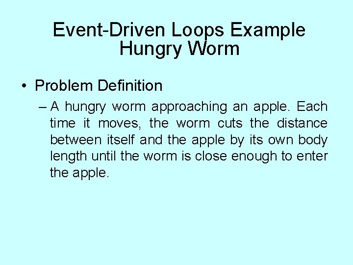Event-Driven Loops Example Hungry Worm • Problem Definition – A hungry worm approaching an Event-Driven Loops Example Hungry Worm • Problem Definition – A hungry worm approaching an