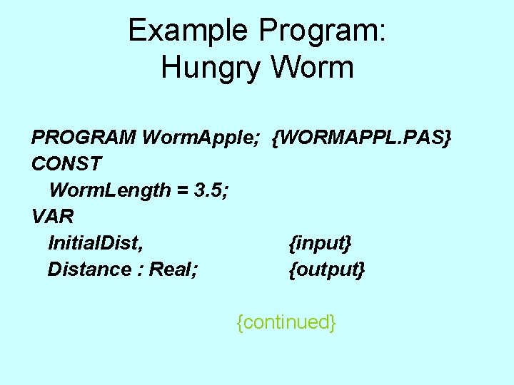 Example Program: Hungry Worm PROGRAM Worm. Apple; {WORMAPPL. PAS} CONST Worm. Length = 3. Example Program: Hungry Worm PROGRAM Worm. Apple; {WORMAPPL. PAS} CONST Worm. Length = 3.