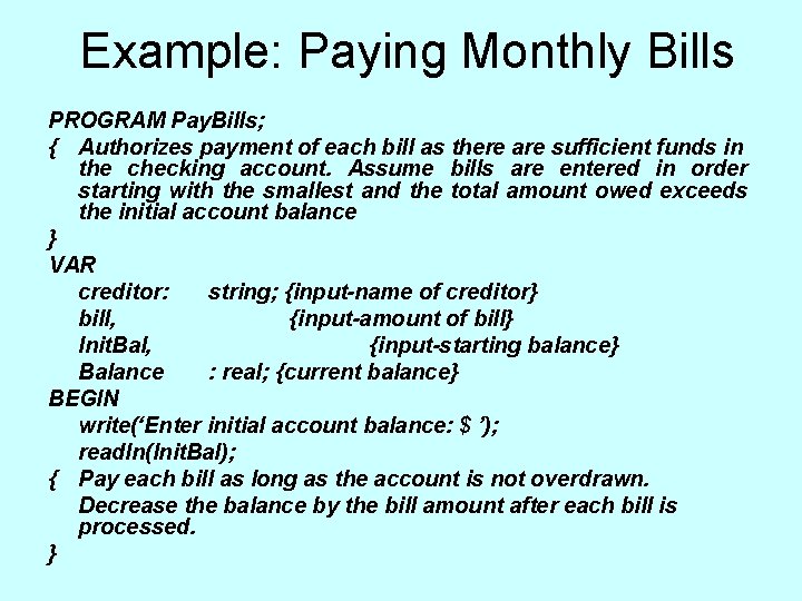 Example: Paying Monthly Bills PROGRAM Pay. Bills; { Authorizes payment of each bill as Example: Paying Monthly Bills PROGRAM Pay. Bills; { Authorizes payment of each bill as