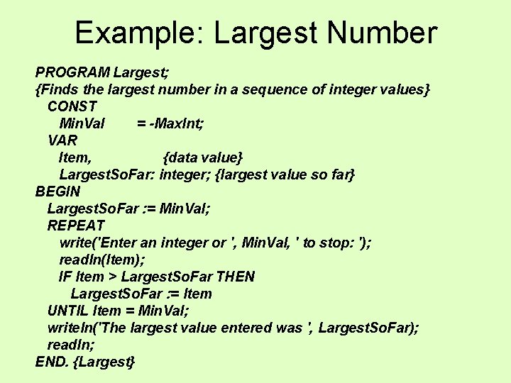 Example: Largest Number PROGRAM Largest; {Finds the largest number in a sequence of integer Example: Largest Number PROGRAM Largest; {Finds the largest number in a sequence of integer