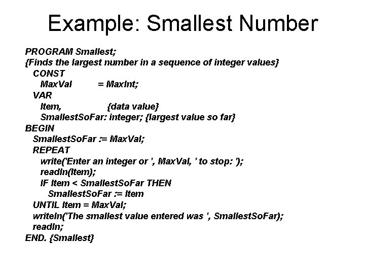 Example: Smallest Number PROGRAM Smallest; {Finds the largest number in a sequence of integer Example: Smallest Number PROGRAM Smallest; {Finds the largest number in a sequence of integer