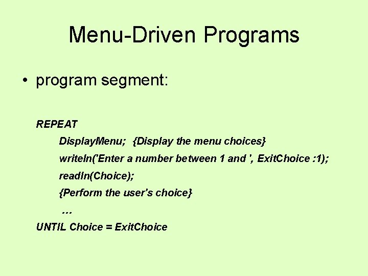 Menu-Driven Programs • program segment: REPEAT Display. Menu; {Display the menu choices} writeln('Enter a Menu-Driven Programs • program segment: REPEAT Display. Menu; {Display the menu choices} writeln('Enter a