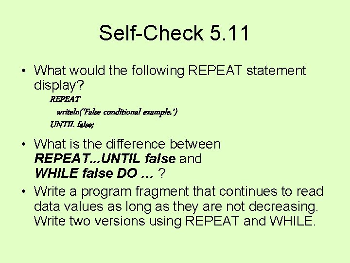 Self-Check 5. 11 • What would the following REPEAT statement display? REPEAT writeln(‘False conditional Self-Check 5. 11 • What would the following REPEAT statement display? REPEAT writeln(‘False conditional