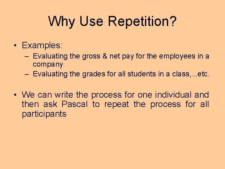 Why Use Repetition? • Examples: – Evaluating the gross & net pay for the Why Use Repetition? • Examples: – Evaluating the gross & net pay for the