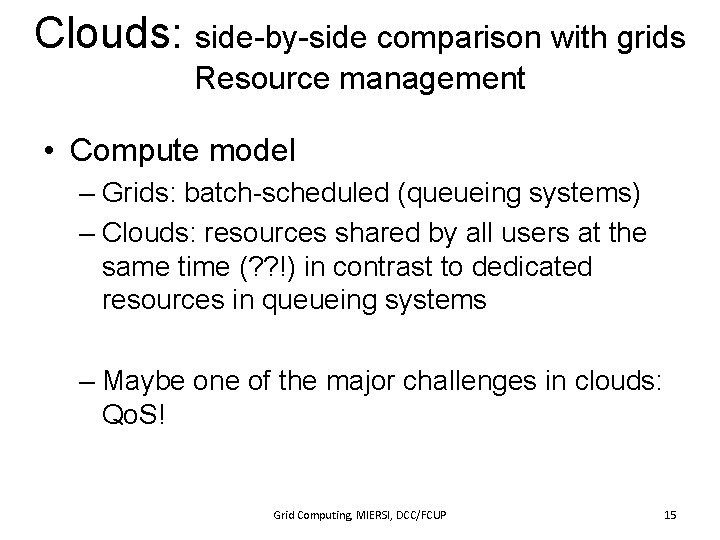 Clouds: side-by-side comparison with grids Resource management • Compute model – Grids: batch-scheduled (queueing