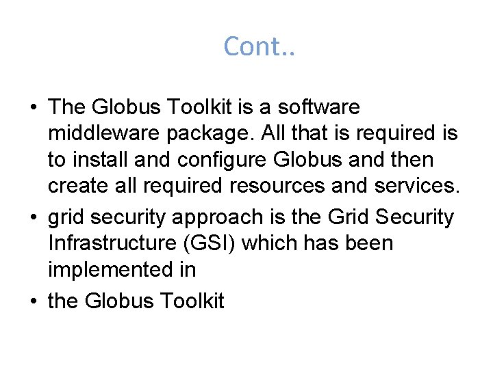 Cont. . • The Globus Toolkit is a software middleware package. All that is