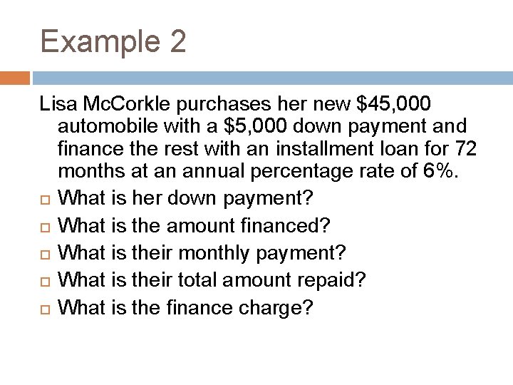 Example 2 Lisa Mc. Corkle purchases her new $45, 000 automobile with a $5,