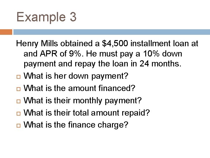 Example 3 Henry Mills obtained a $4, 500 installment loan at and APR of