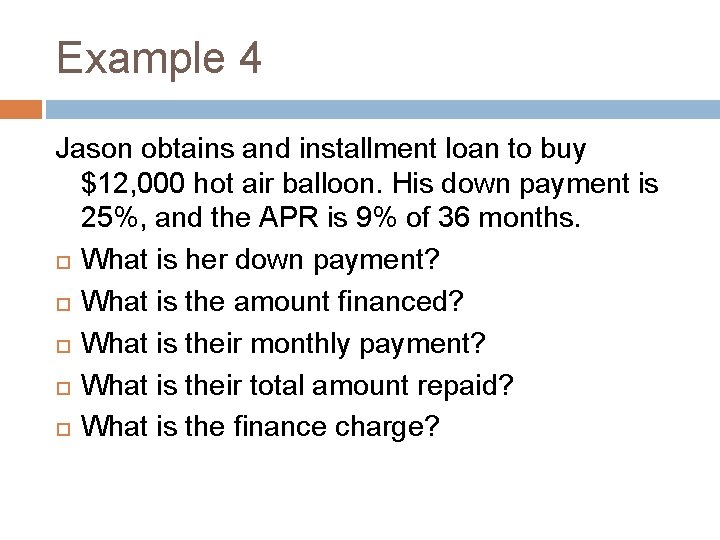 Example 4 Jason obtains and installment loan to buy $12, 000 hot air balloon.