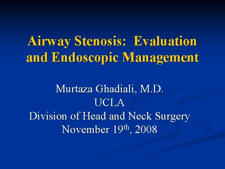 Airway Stenosis: Evaluation and Endoscopic Management Murtaza Ghadiali, M. D. UCLA Division of Head