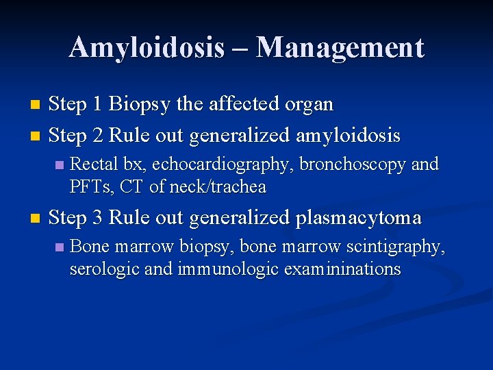 Amyloidosis – Management Step 1 Biopsy the affected organ n Step 2 Rule out