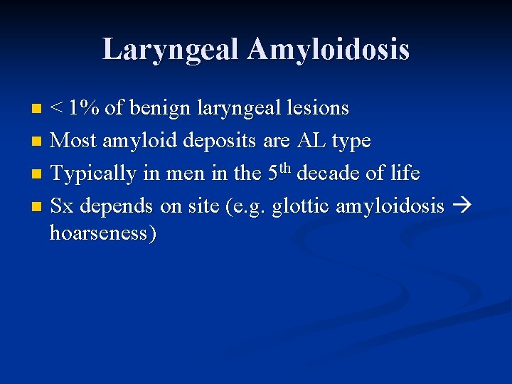 Laryngeal Amyloidosis < 1% of benign laryngeal lesions n Most amyloid deposits are AL