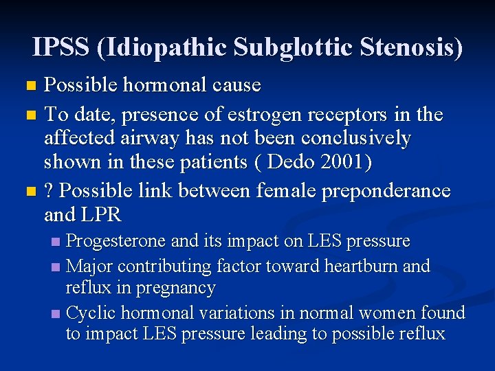 IPSS (Idiopathic Subglottic Stenosis) Possible hormonal cause n To date, presence of estrogen receptors