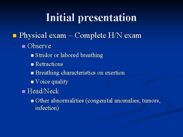 Initial presentation n Physical exam – Complete H/N exam n Observe n Stridor or