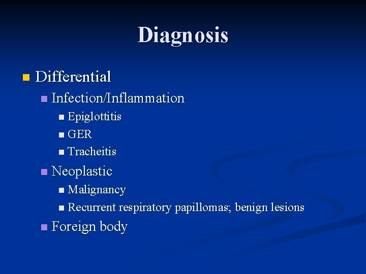 Diagnosis n Differential n Infection/Inflammation n Epiglottitis n GER n Tracheitis n Neoplastic n