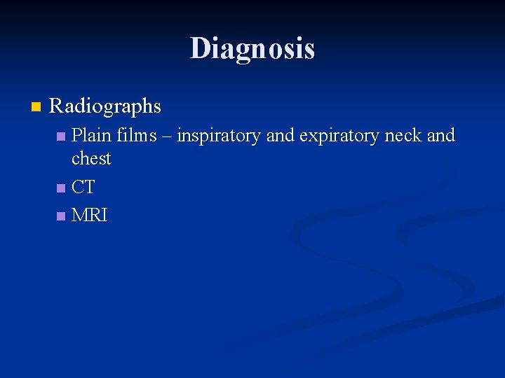 Diagnosis n Radiographs Plain films – inspiratory and expiratory neck and chest n CT