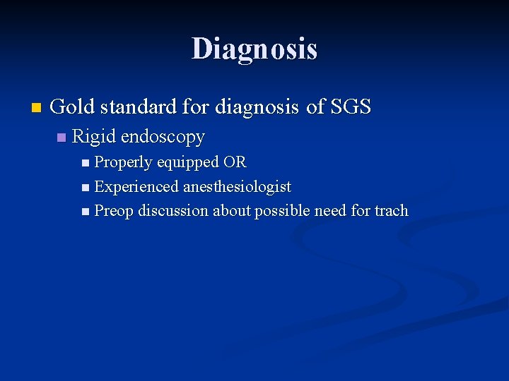 Diagnosis n Gold standard for diagnosis of SGS n Rigid endoscopy n Properly equipped