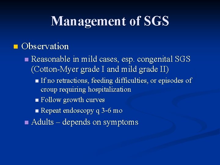 Management of SGS n Observation n Reasonable in mild cases, esp. congenital SGS (Cotton-Myer