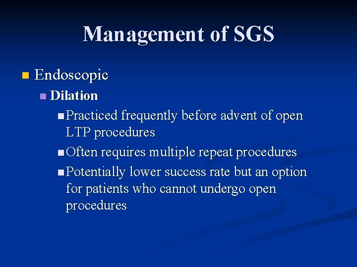 Management of SGS n Endoscopic n Dilation n Practiced frequently before advent of open