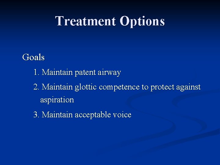 Treatment Options Goals 1. Maintain patent airway 2. Maintain glottic competence to protect against