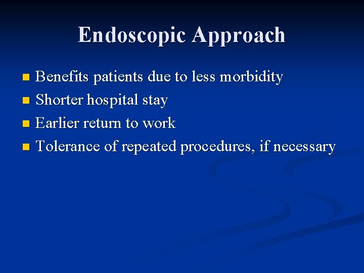 Endoscopic Approach Benefits patients due to less morbidity n Shorter hospital stay n Earlier