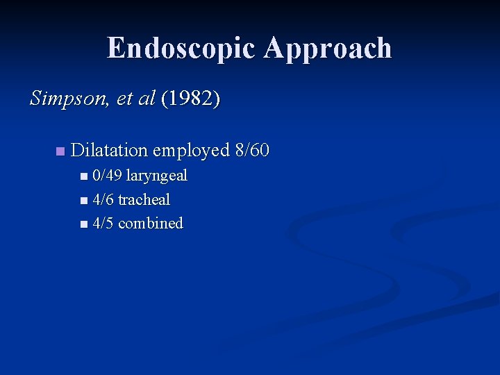 Endoscopic Approach Simpson, et al (1982) n Dilatation employed 8/60 n 0/49 laryngeal n