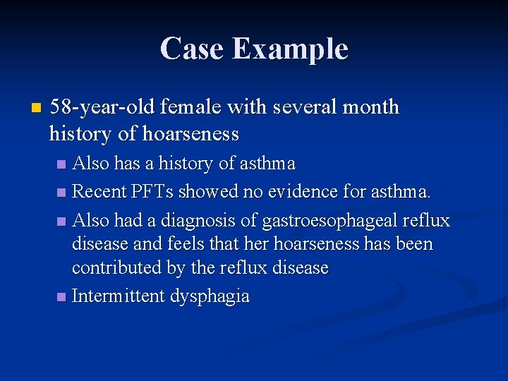 Case Example n 58 -year-old female with several month history of hoarseness Also has