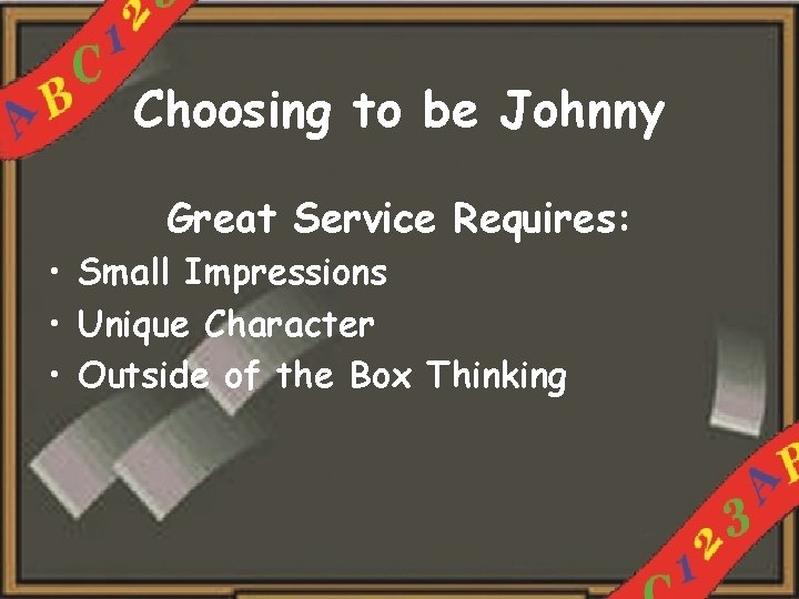 Choosing to be Johnny Great Service Requires: • Small Impressions • Unique Character •