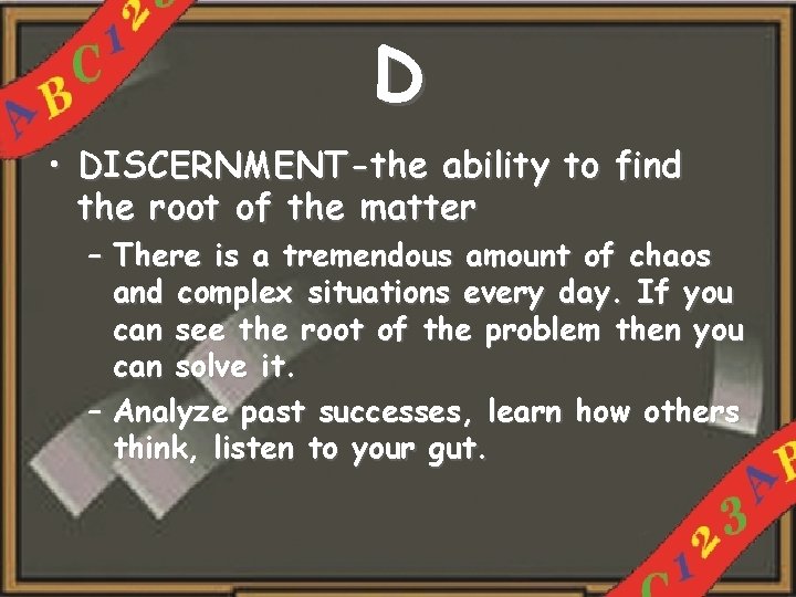 D • DISCERNMENT-the ability to find the root of the matter – There is