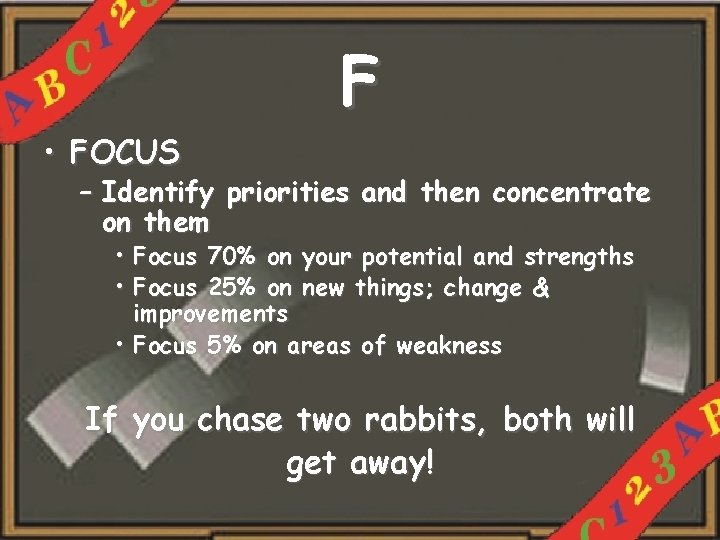 F • FOCUS – Identify priorities and then concentrate on them • Focus 70%