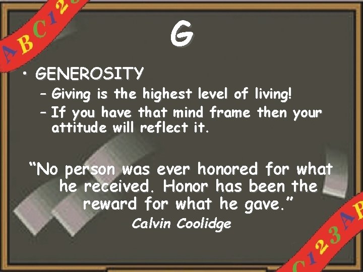G • GENEROSITY – Giving is the highest level of living! – If you
