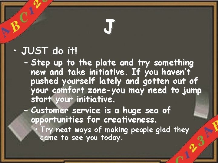 J • JUST do it! – Step up to the plate and try something