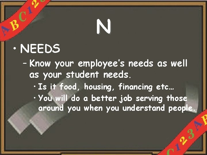 N • NEEDS – Know your employee’s needs as well as your student needs.