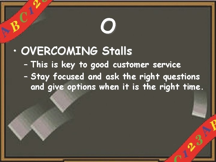 O • OVERCOMING Stalls – This is key to good customer service – Stay