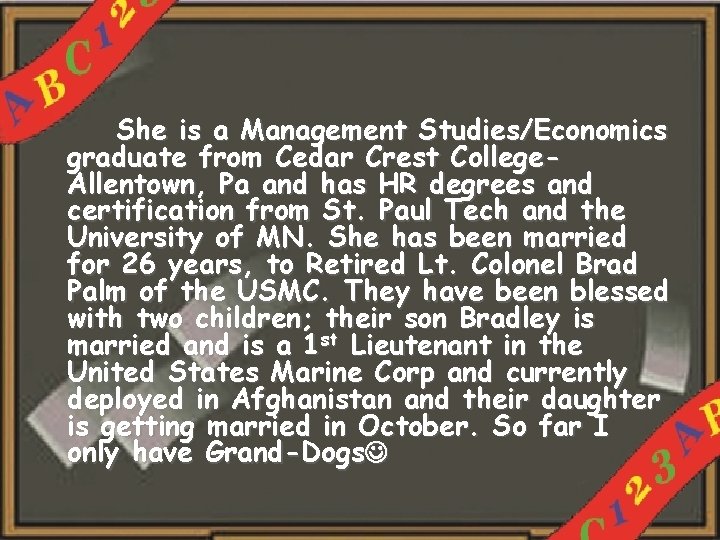 She is a Management Studies/Economics graduate from Cedar Crest College. Allentown, Pa and has