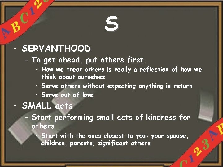 S • SERVANTHOOD – To get ahead, put others first. • How we treat