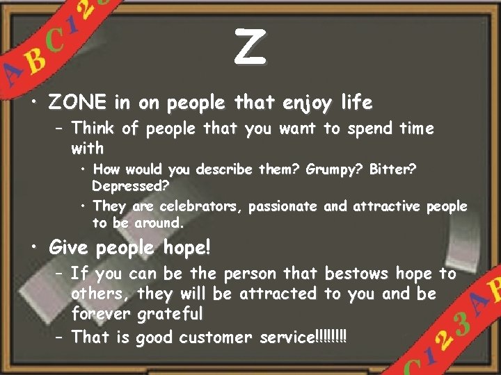 Z • ZONE in on people that enjoy life – Think of people that