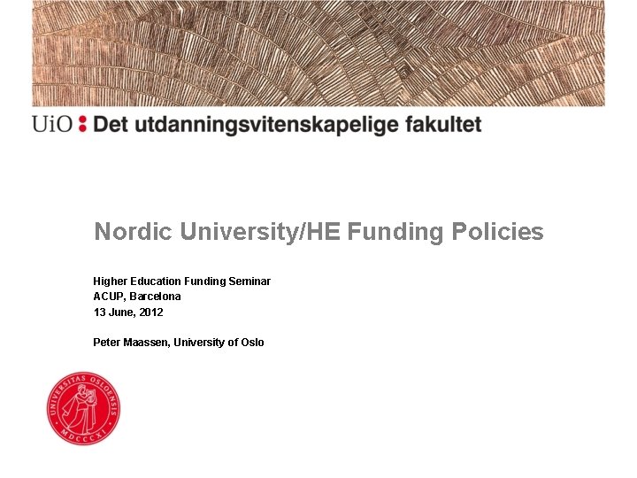 Nordic University/HE Funding Policies Higher Education Funding Seminar ACUP, Barcelona 13 June, 2012 Peter