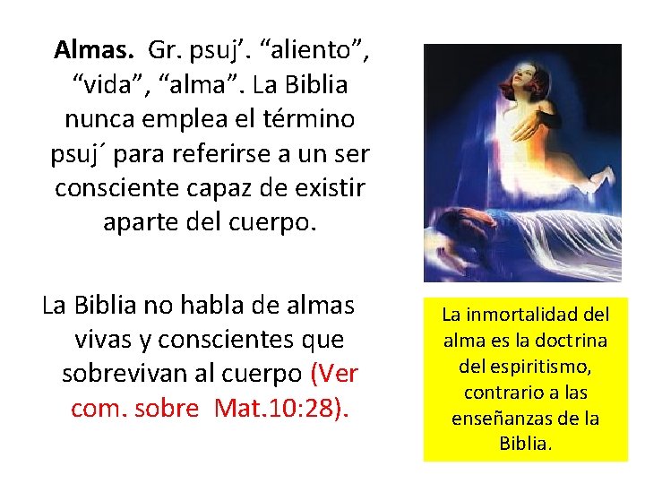 Almas. Gr. psuj’. “aliento”, “vida”, “alma”. La Biblia nunca emplea el término psuj´ para