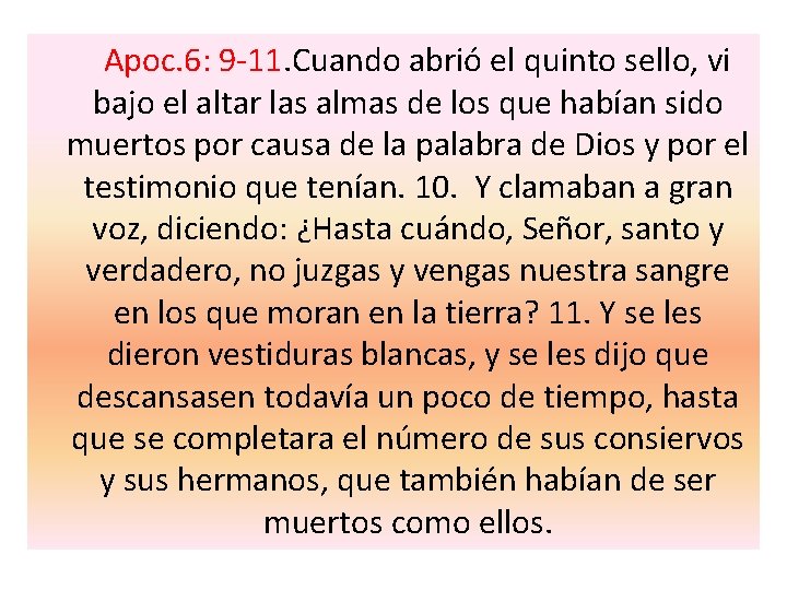 Apoc. 6: 9 -11. Cuando abrió el quinto sello, vi bajo el altar las