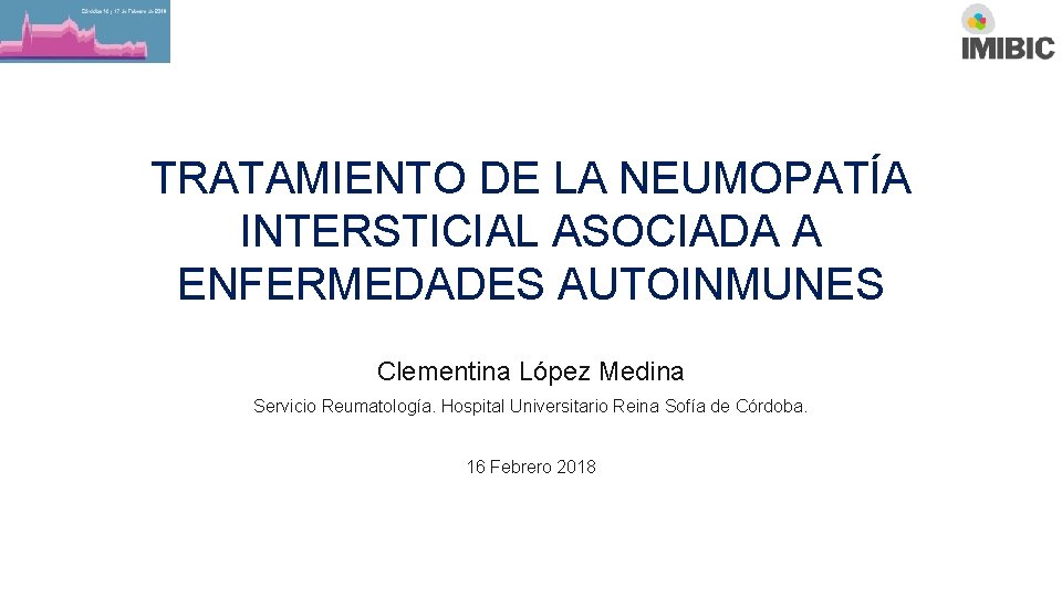 TRATAMIENTO DE LA NEUMOPATÍA INTERSTICIAL ASOCIADA A ENFERMEDADES AUTOINMUNES Clementina López Medina Servicio Reumatología.