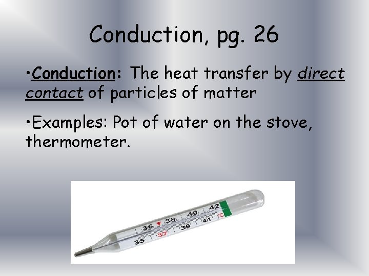 Conduction, pg. 26 • Conduction: The heat transfer by direct contact of particles of