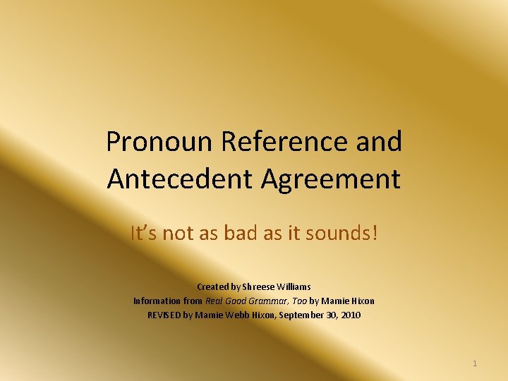 Pronoun Reference and Antecedent Agreement It’s not as bad as it sounds! Created by