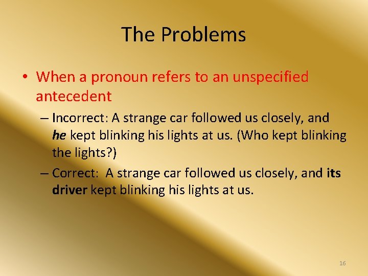 The Problems • When a pronoun refers to an unspecified antecedent – Incorrect: A