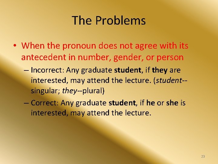 The Problems • When the pronoun does not agree with its antecedent in number,